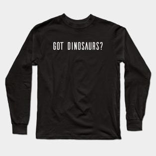 Got Dinosaurs? Long Sleeve T-Shirt